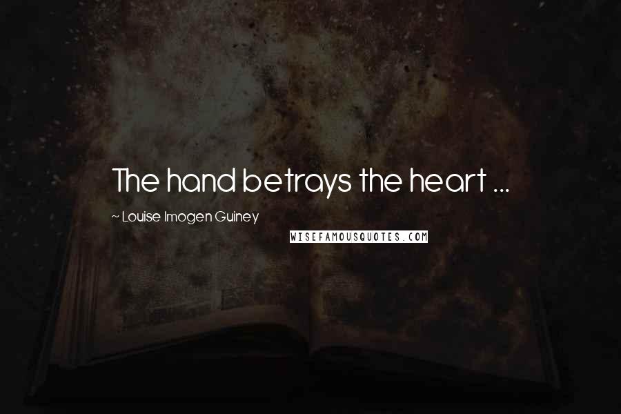 Louise Imogen Guiney Quotes: The hand betrays the heart ...