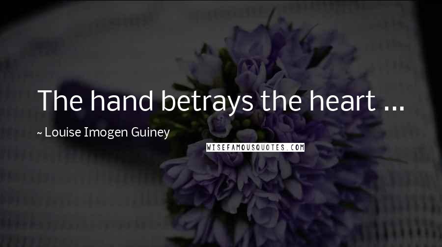 Louise Imogen Guiney Quotes: The hand betrays the heart ...