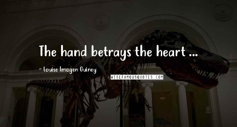 Louise Imogen Guiney Quotes: The hand betrays the heart ...