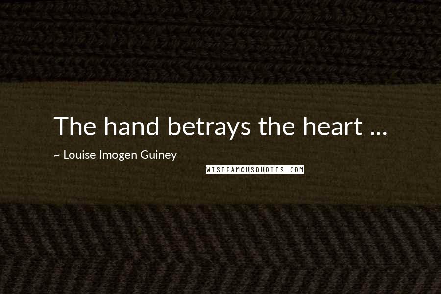 Louise Imogen Guiney Quotes: The hand betrays the heart ...