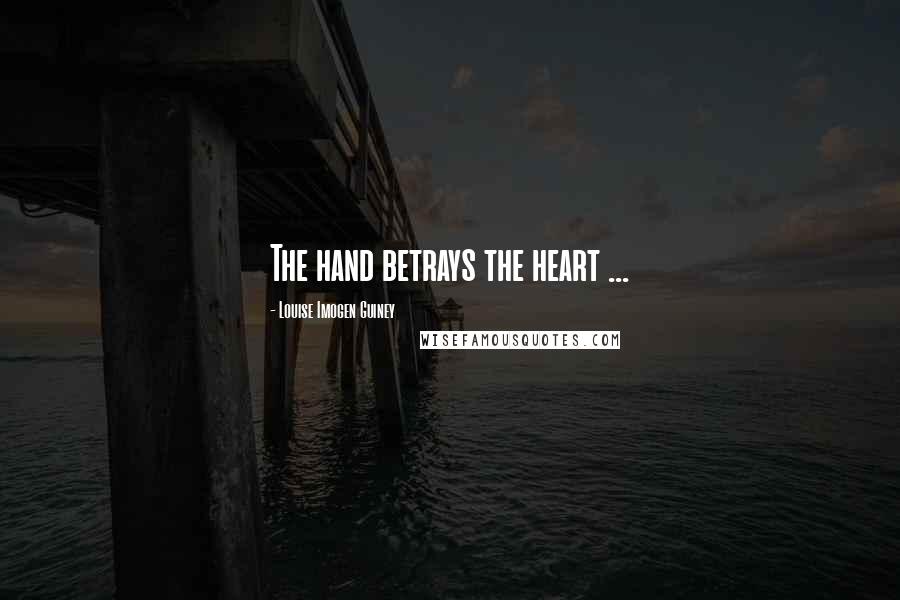 Louise Imogen Guiney Quotes: The hand betrays the heart ...