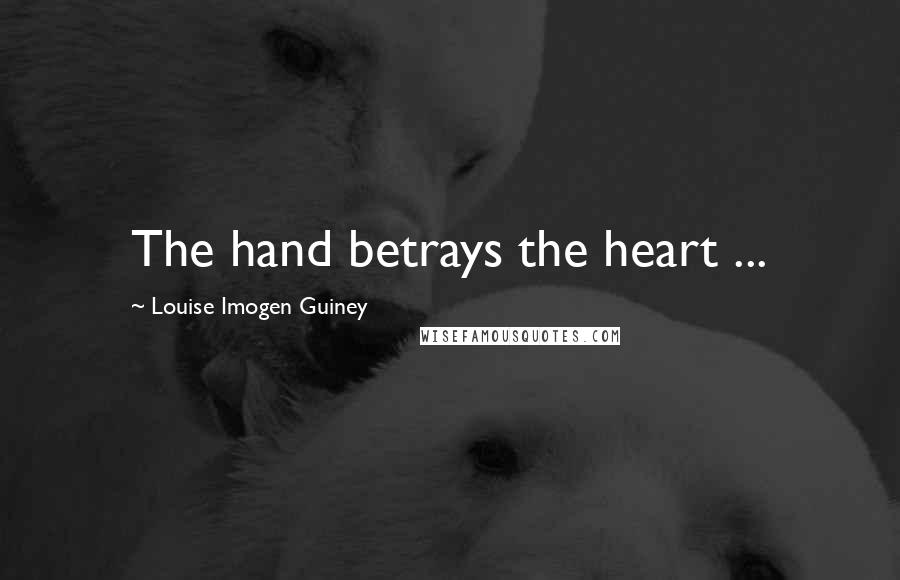 Louise Imogen Guiney Quotes: The hand betrays the heart ...