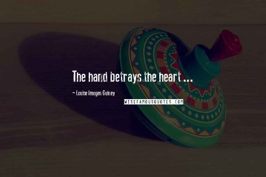 Louise Imogen Guiney Quotes: The hand betrays the heart ...