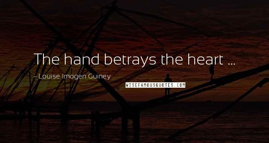 Louise Imogen Guiney Quotes: The hand betrays the heart ...