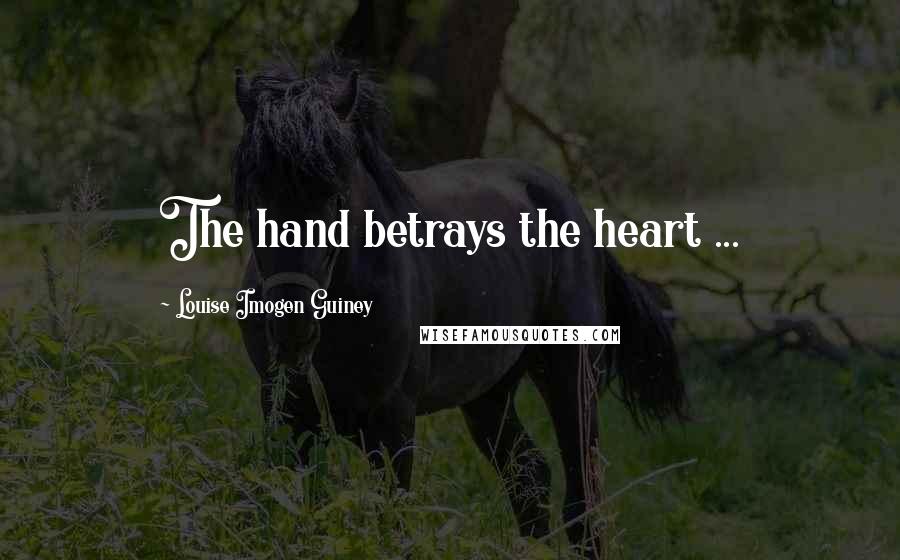 Louise Imogen Guiney Quotes: The hand betrays the heart ...