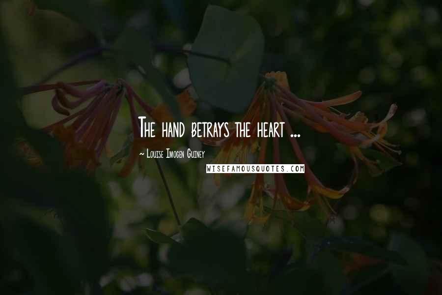 Louise Imogen Guiney Quotes: The hand betrays the heart ...