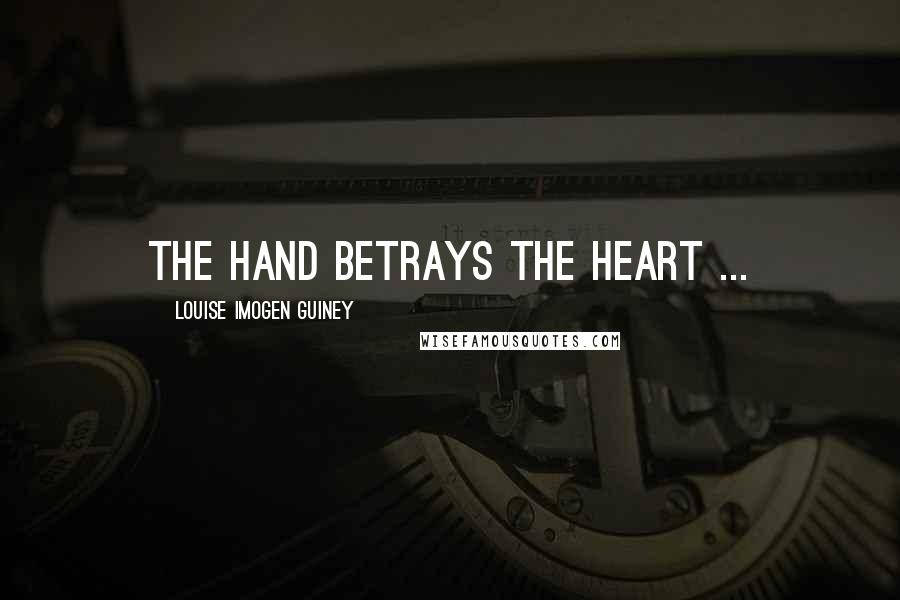 Louise Imogen Guiney Quotes: The hand betrays the heart ...