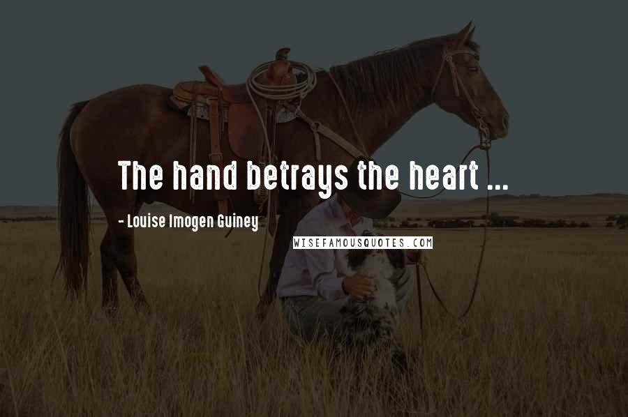 Louise Imogen Guiney Quotes: The hand betrays the heart ...