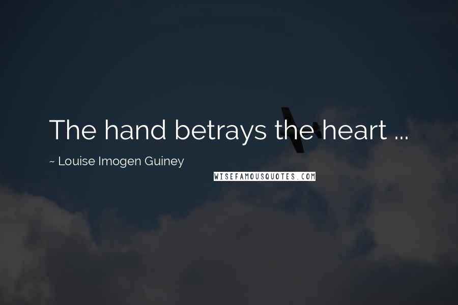 Louise Imogen Guiney Quotes: The hand betrays the heart ...