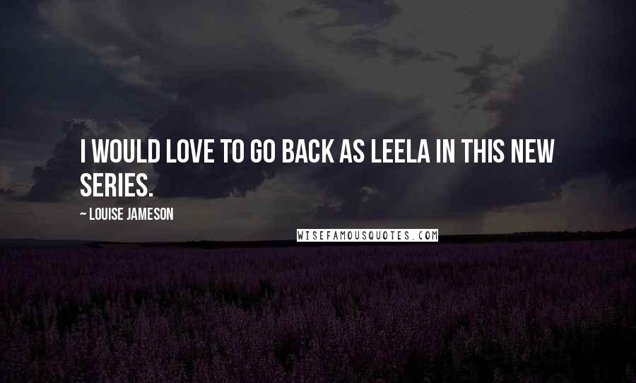 Louise Jameson Quotes: I would love to go back as Leela in this new series.