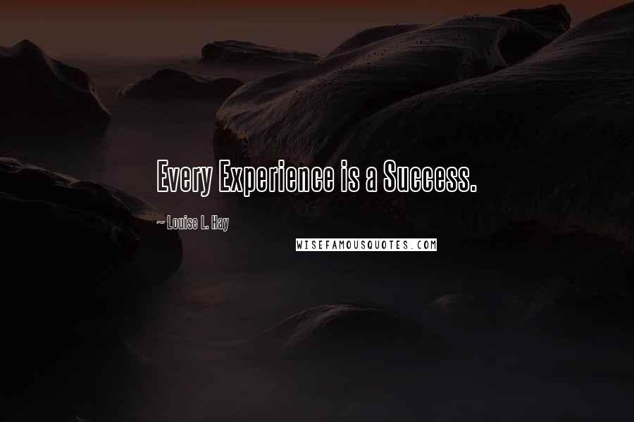 Louise L. Hay Quotes: Every Experience is a Success.