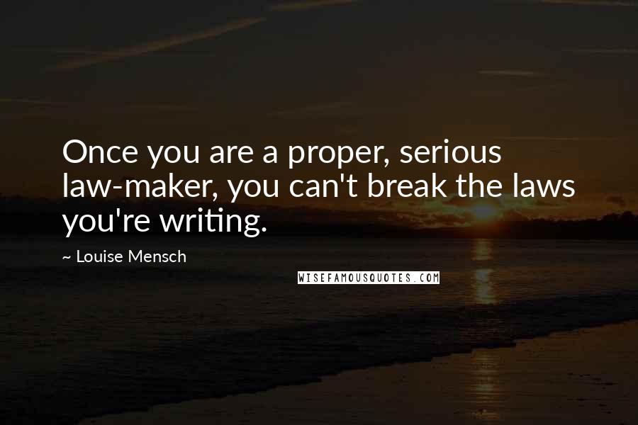 Louise Mensch Quotes: Once you are a proper, serious law-maker, you can't break the laws you're writing.