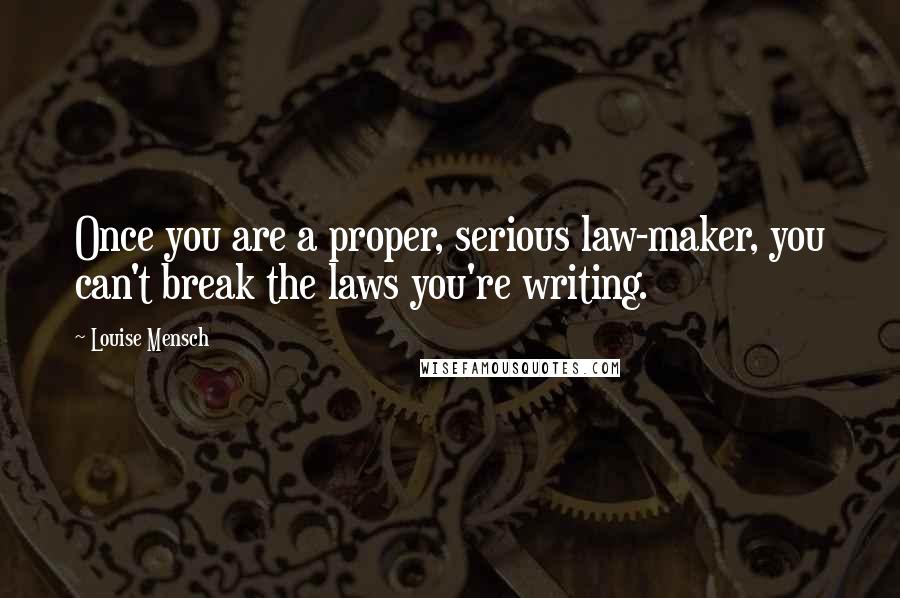 Louise Mensch Quotes: Once you are a proper, serious law-maker, you can't break the laws you're writing.