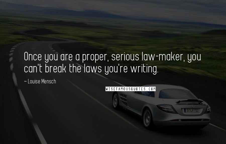 Louise Mensch Quotes: Once you are a proper, serious law-maker, you can't break the laws you're writing.