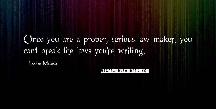 Louise Mensch Quotes: Once you are a proper, serious law-maker, you can't break the laws you're writing.