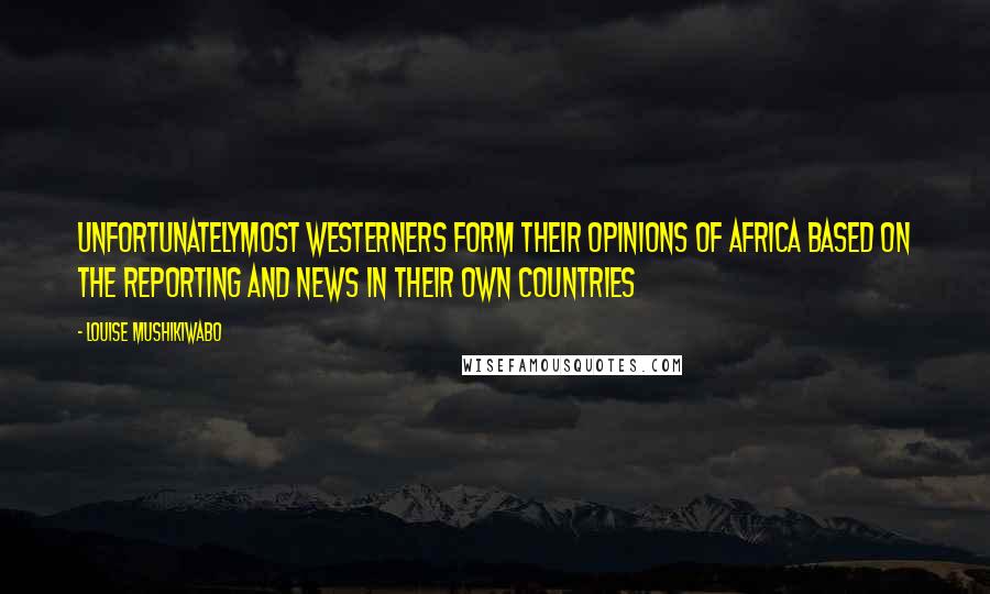 Louise Mushikiwabo Quotes: Unfortunatelymost westerners form their opinions of Africa based on the reporting and news in their own countries