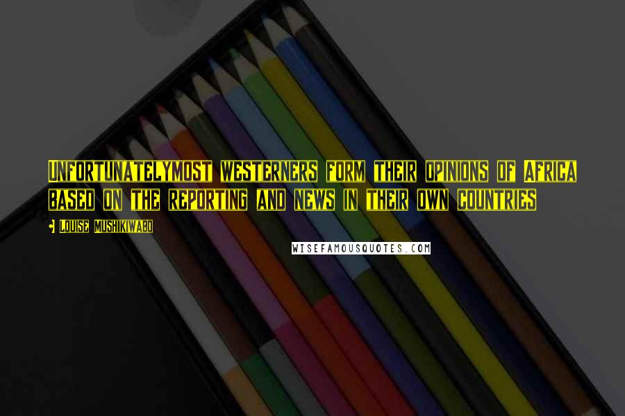 Louise Mushikiwabo Quotes: Unfortunatelymost westerners form their opinions of Africa based on the reporting and news in their own countries