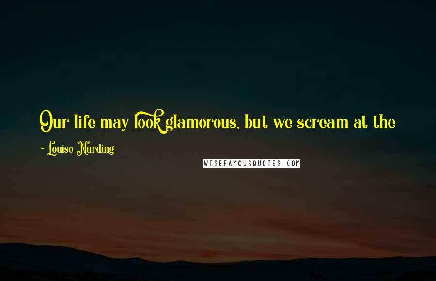Louise Nurding Quotes: Our life may look glamorous, but we scream at the kids, and I have to tell Jamie to tidy up if we have guests coming over.