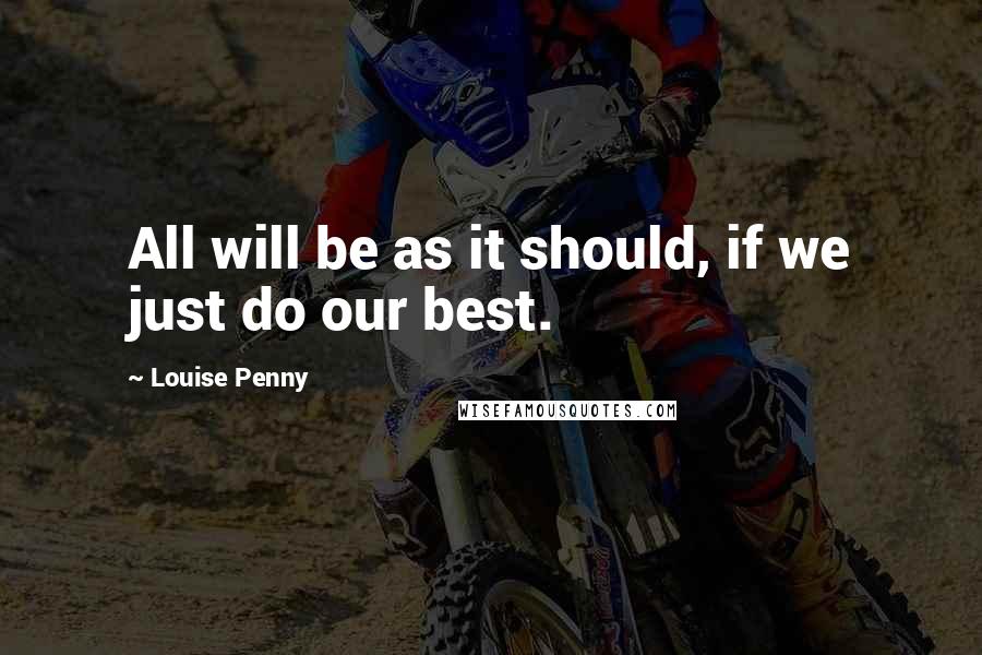 Louise Penny Quotes: All will be as it should, if we just do our best.