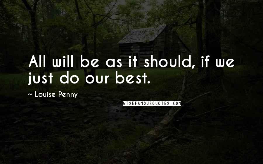 Louise Penny Quotes: All will be as it should, if we just do our best.