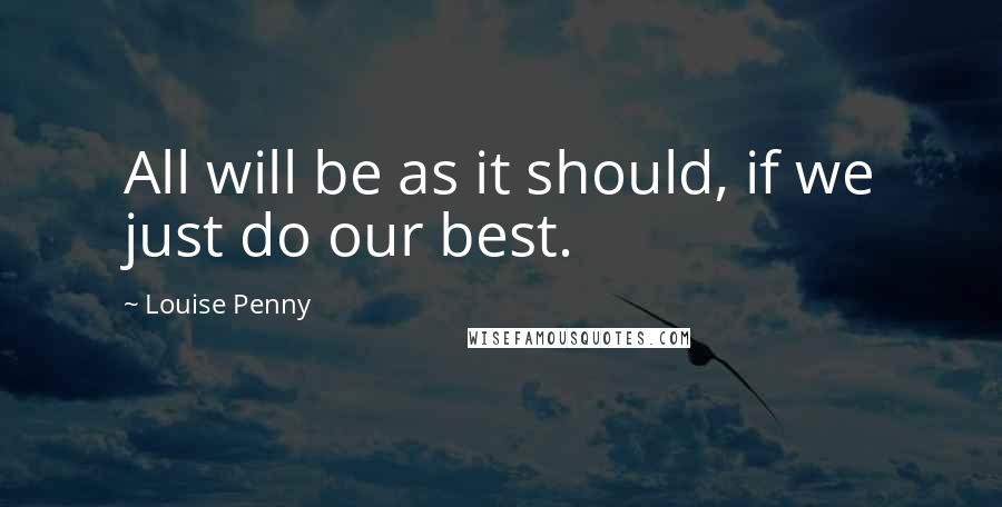 Louise Penny Quotes: All will be as it should, if we just do our best.