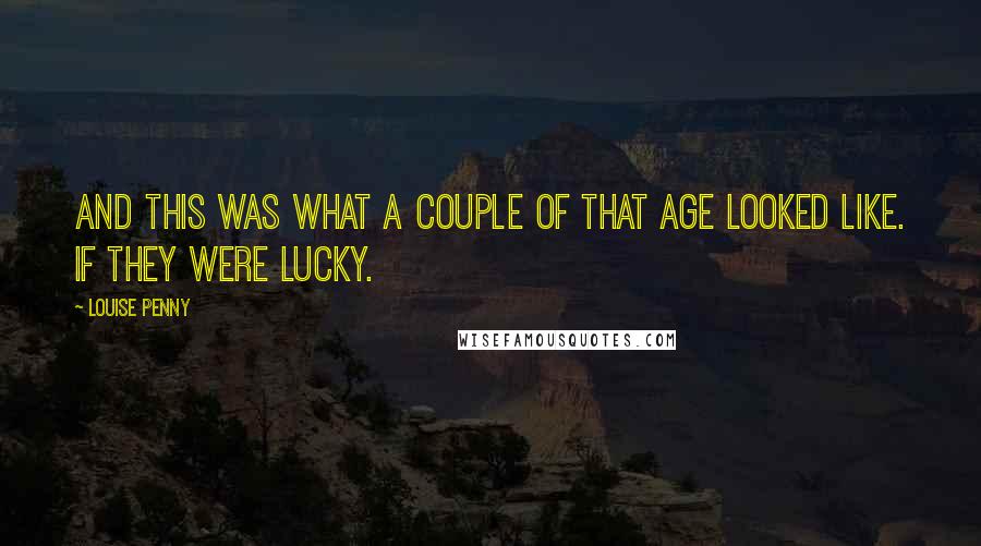 Louise Penny Quotes: And this was what a couple of that age looked like. If they were lucky.