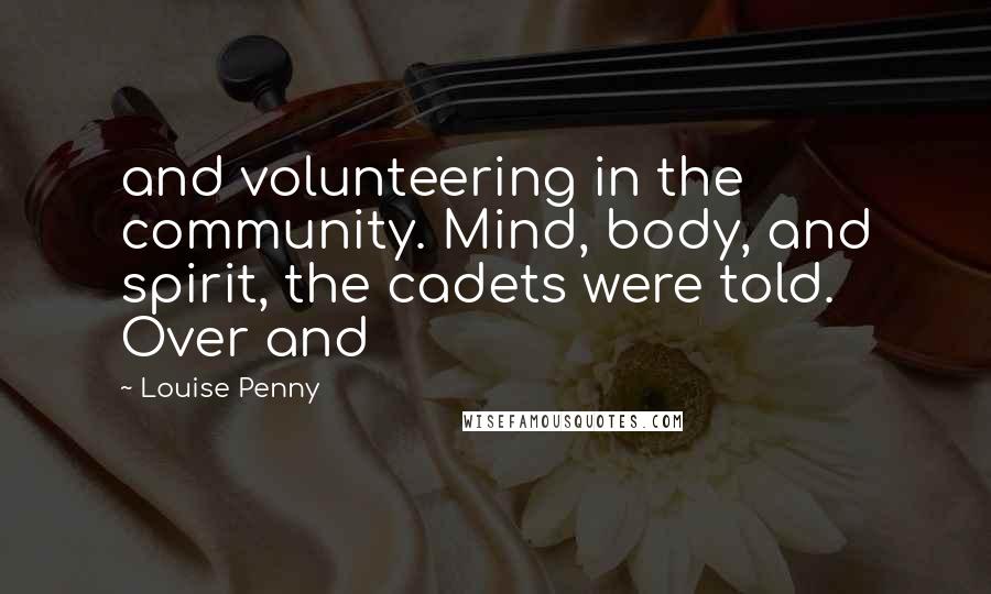 Louise Penny Quotes: and volunteering in the community. Mind, body, and spirit, the cadets were told. Over and