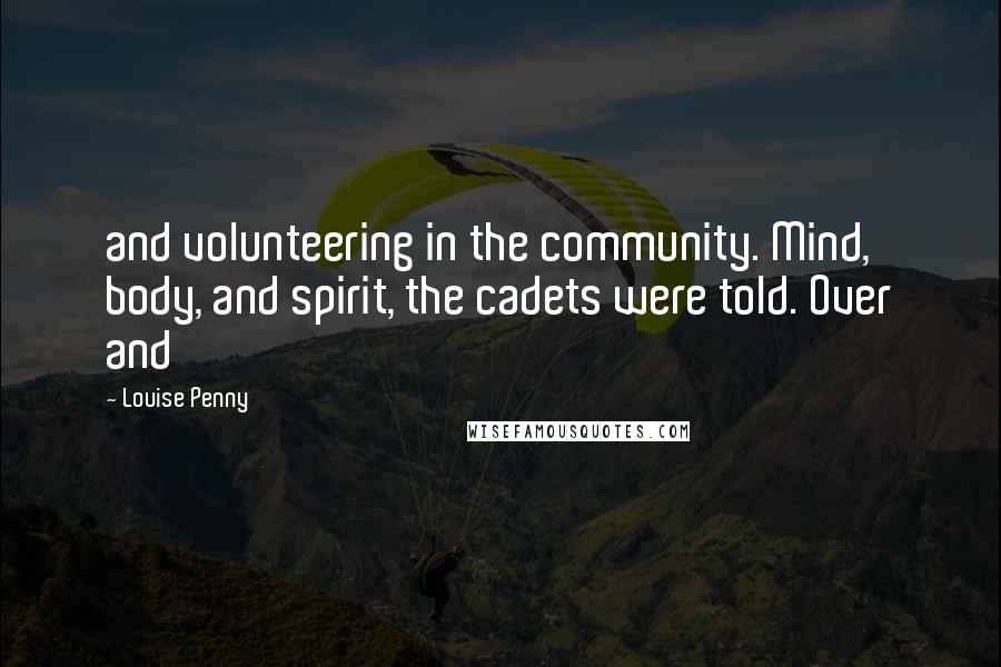 Louise Penny Quotes: and volunteering in the community. Mind, body, and spirit, the cadets were told. Over and