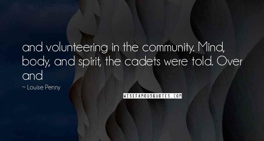 Louise Penny Quotes: and volunteering in the community. Mind, body, and spirit, the cadets were told. Over and