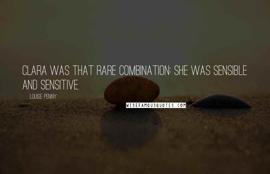 Louise Penny Quotes: Clara was that rare combination: she was sensible and sensitive.