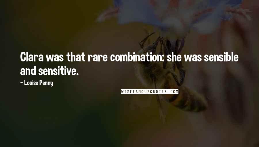 Louise Penny Quotes: Clara was that rare combination: she was sensible and sensitive.
