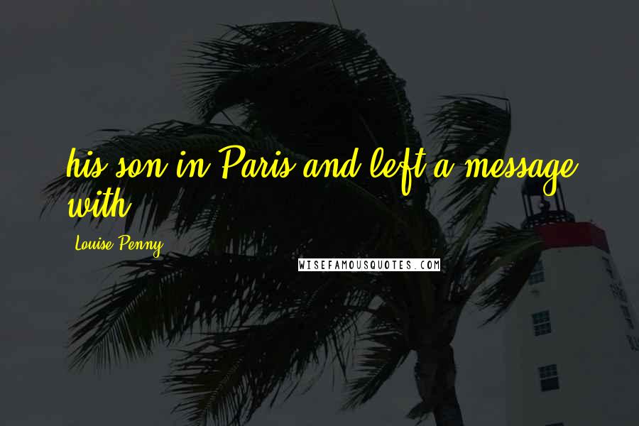 Louise Penny Quotes: his son in Paris and left a message with