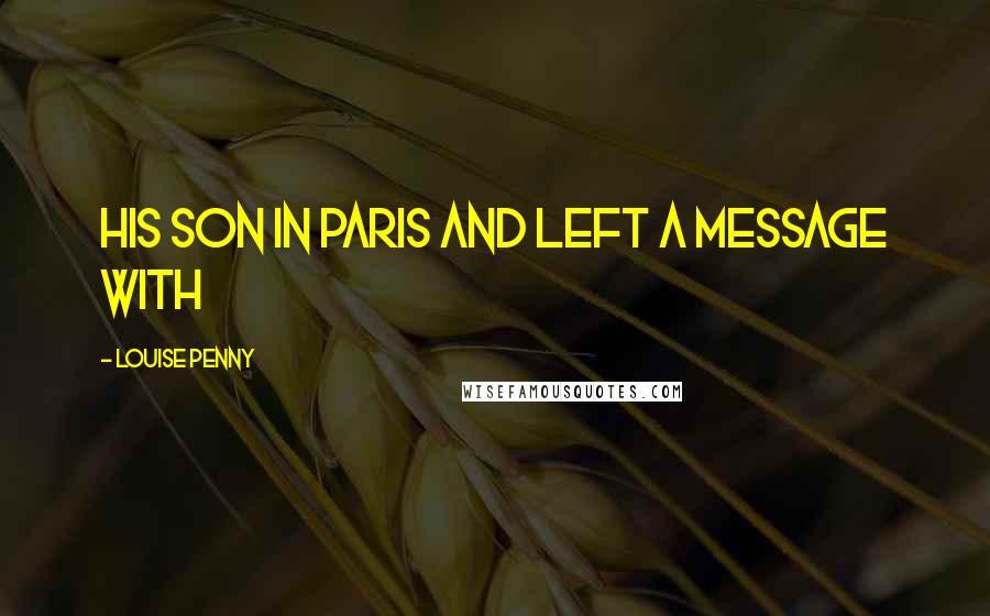 Louise Penny Quotes: his son in Paris and left a message with