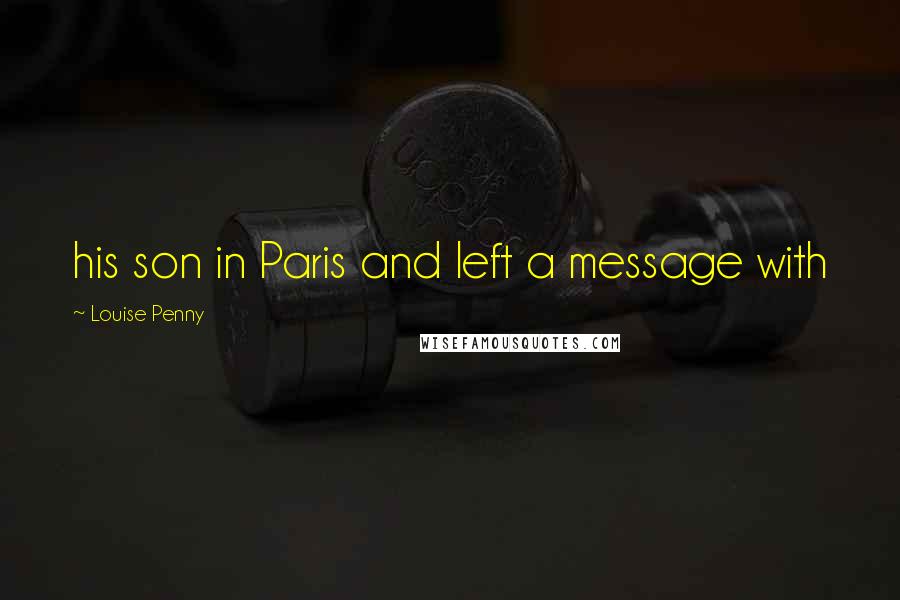 Louise Penny Quotes: his son in Paris and left a message with
