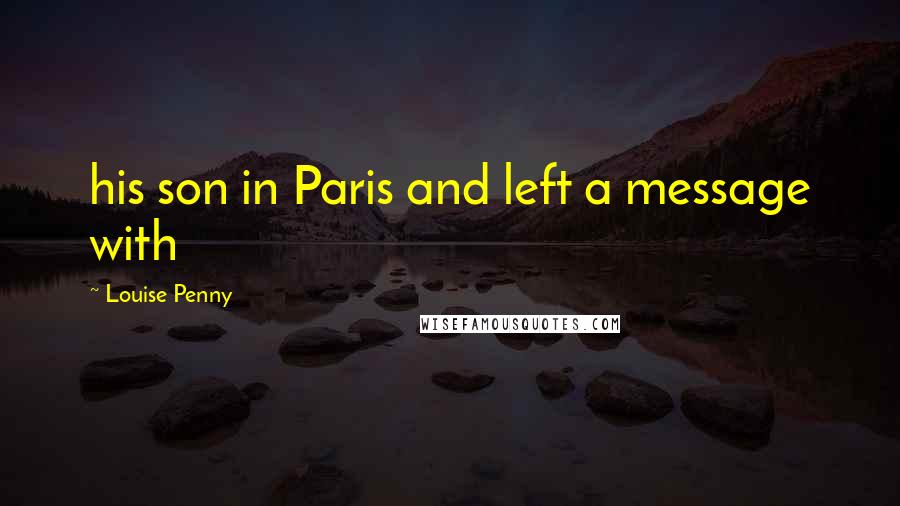 Louise Penny Quotes: his son in Paris and left a message with