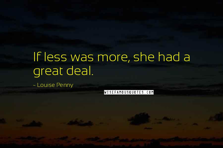 Louise Penny Quotes: If less was more, she had a great deal.