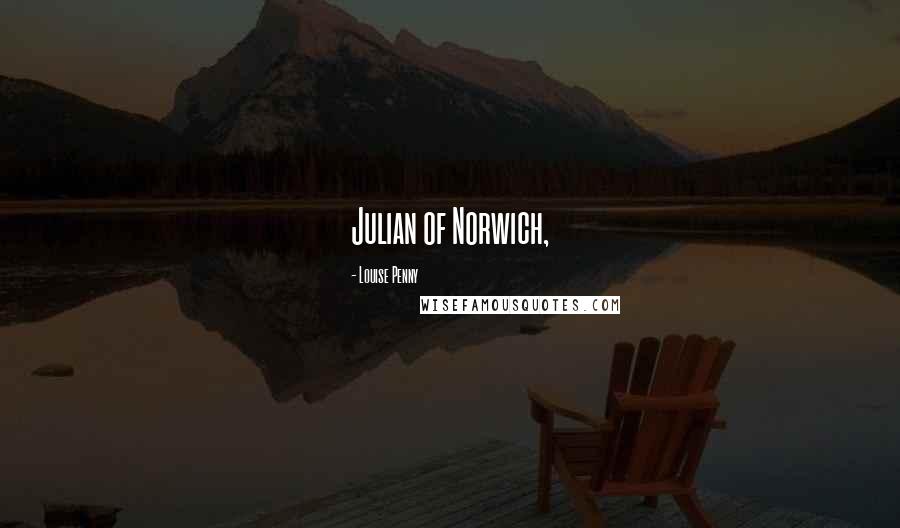 Louise Penny Quotes: Julian of Norwich,