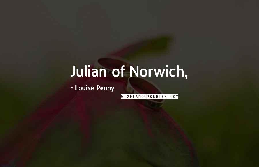 Louise Penny Quotes: Julian of Norwich,