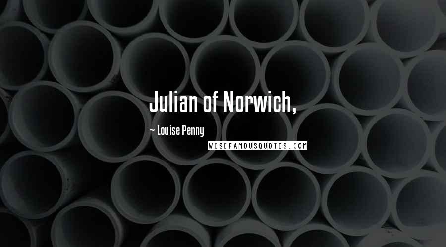 Louise Penny Quotes: Julian of Norwich,