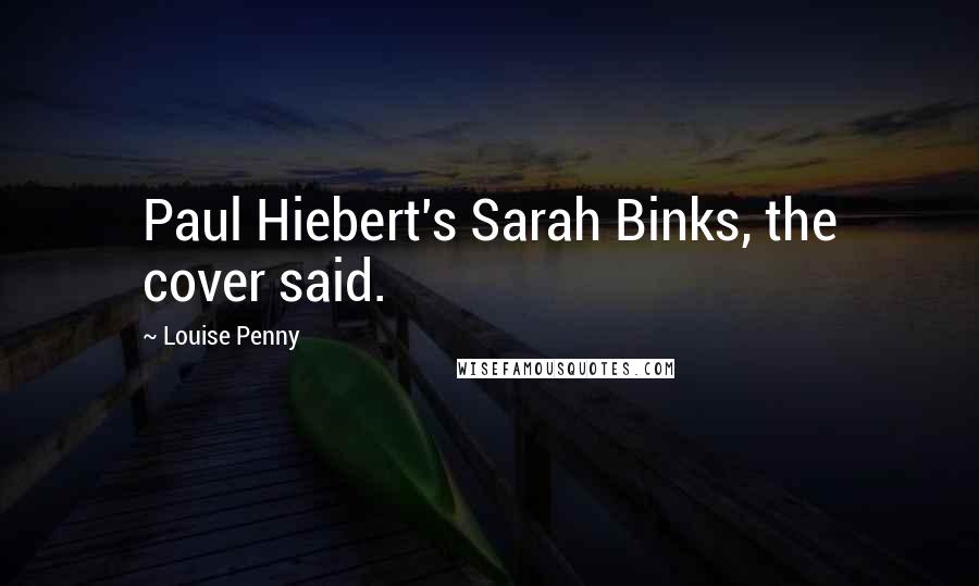 Louise Penny Quotes: Paul Hiebert's Sarah Binks, the cover said.