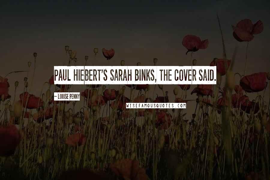 Louise Penny Quotes: Paul Hiebert's Sarah Binks, the cover said.