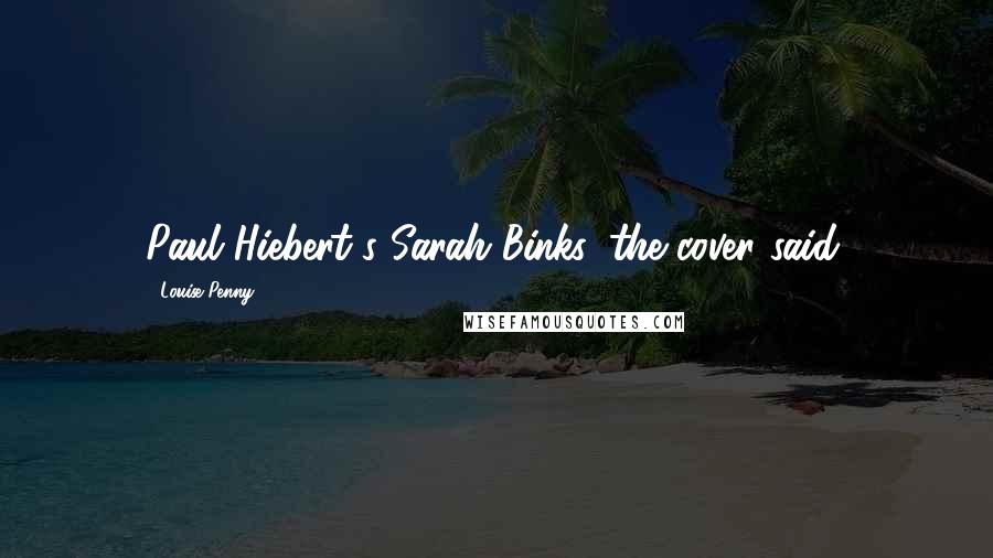 Louise Penny Quotes: Paul Hiebert's Sarah Binks, the cover said.