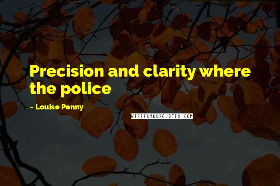 Louise Penny Quotes: Precision and clarity where the police