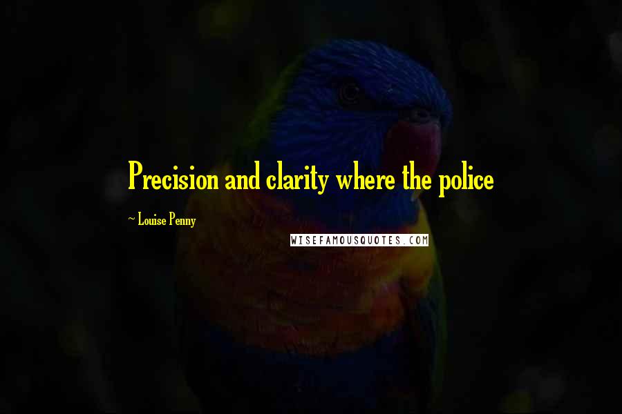 Louise Penny Quotes: Precision and clarity where the police