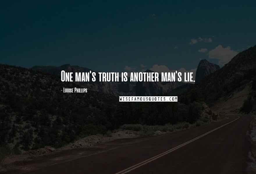 Louise Phillips Quotes: One man's truth is another man's lie.
