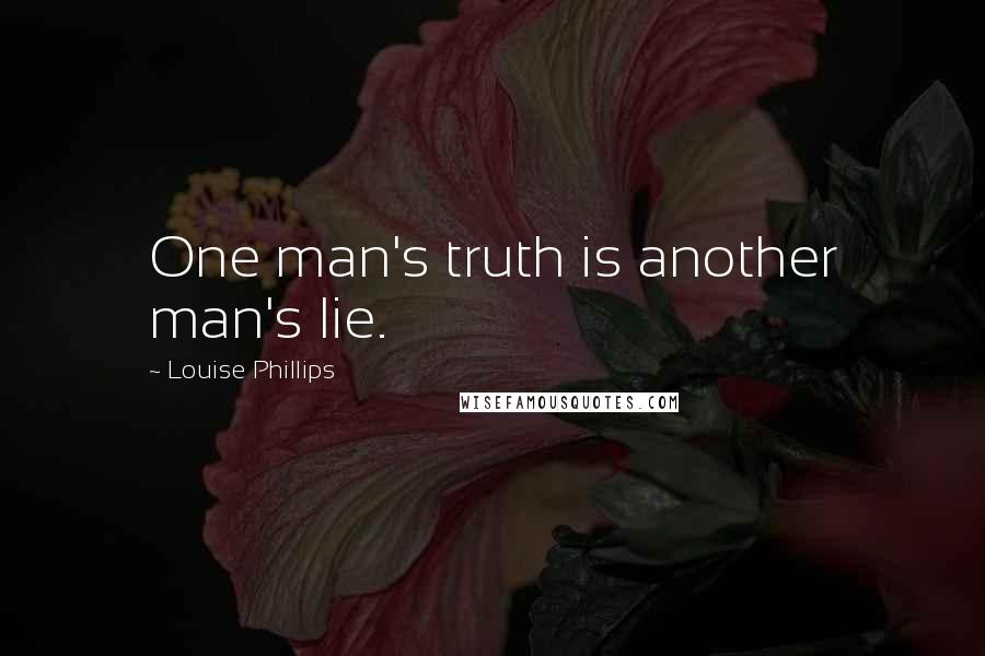 Louise Phillips Quotes: One man's truth is another man's lie.