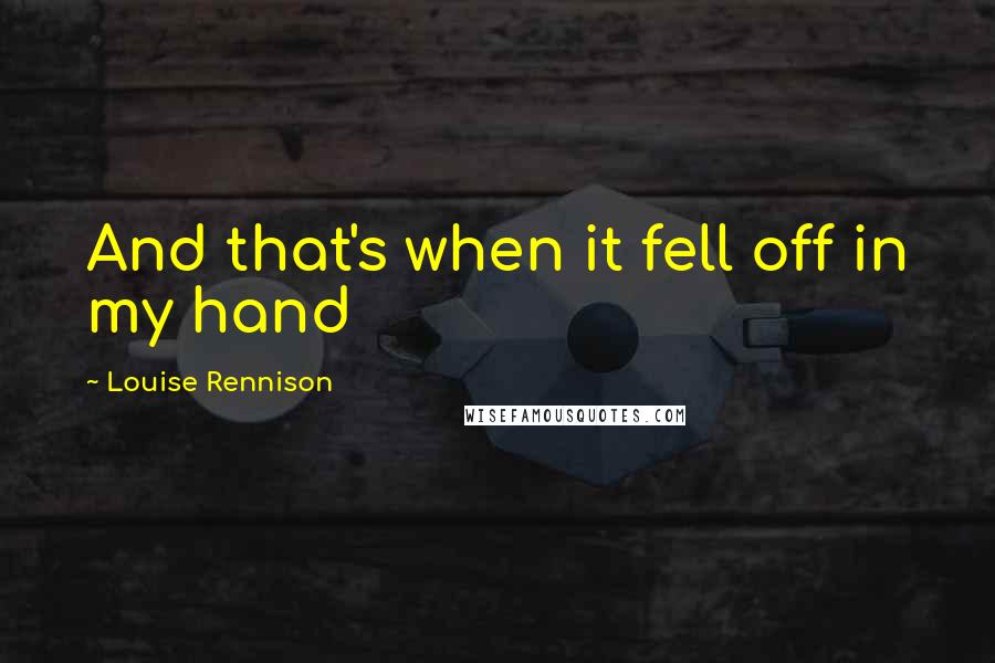 Louise Rennison Quotes: And that's when it fell off in my hand