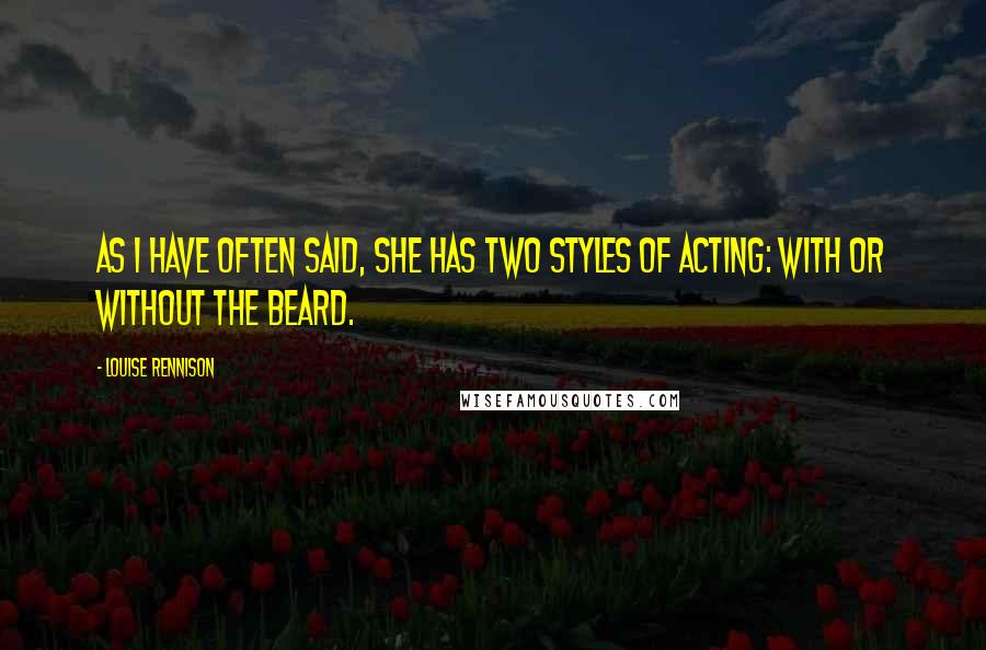 Louise Rennison Quotes: As I have often said, she has two styles of acting: with or without the beard.