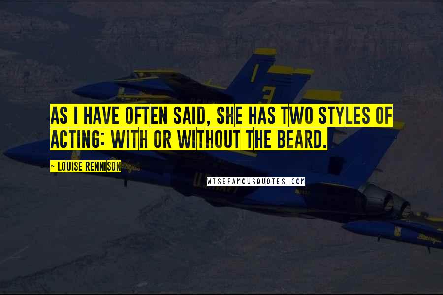 Louise Rennison Quotes: As I have often said, she has two styles of acting: with or without the beard.
