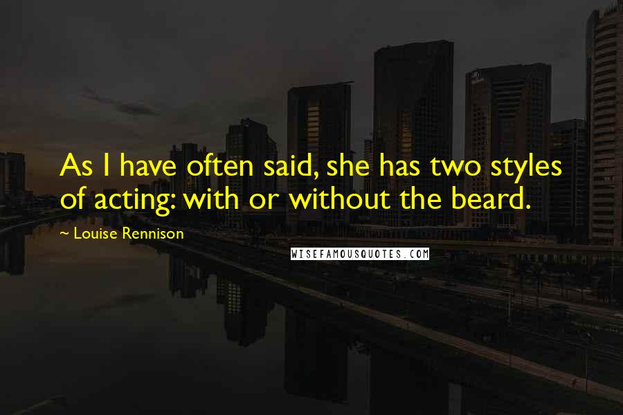 Louise Rennison Quotes: As I have often said, she has two styles of acting: with or without the beard.